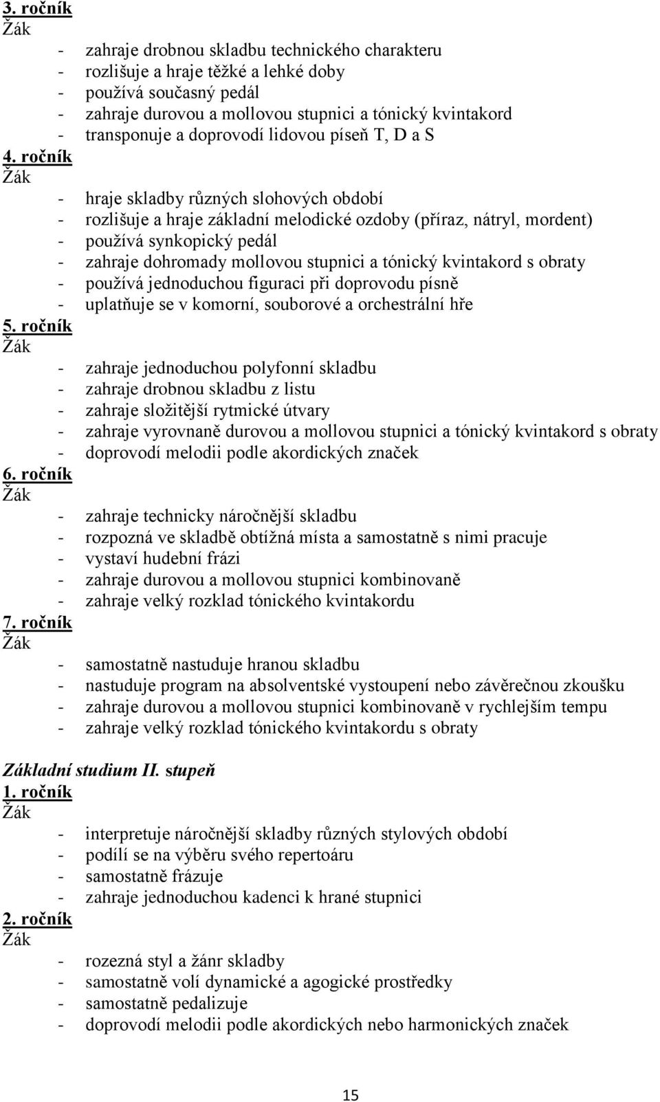stupnici a tónický kvintakord s obraty - pouţívá jednoduchou figuraci při doprovodu písně - uplatňuje se v komorní, souborové a orchestrální hře 5.