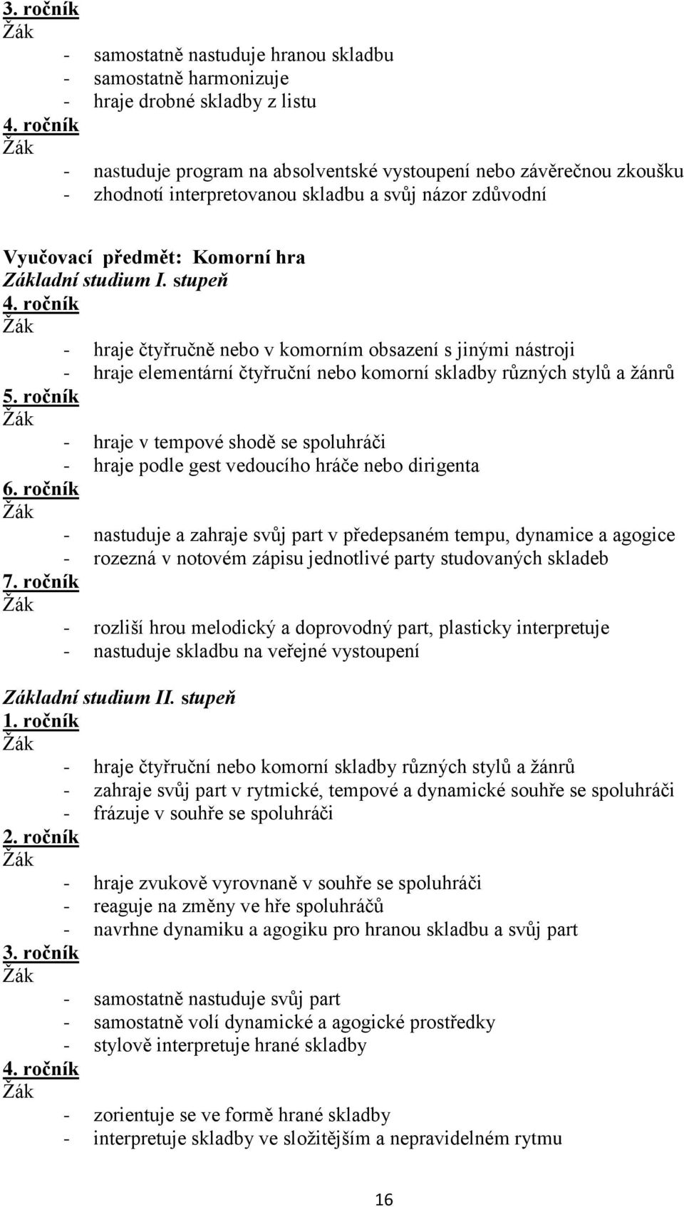 stupeň - hraje čtyřručně nebo v komorním obsazení s jinými nástroji - hraje elementární čtyřruční nebo komorní skladby různých stylů a ţánrů 5.