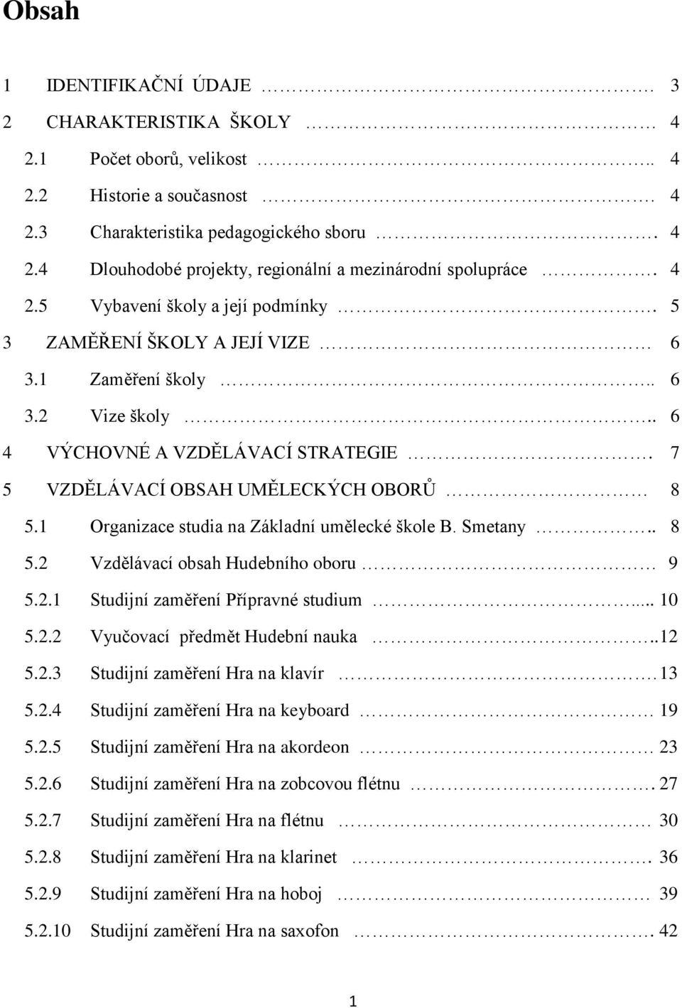 1 Organizace studia na Základní umělecké škole B. Smetany.. 8 5.2 Vzdělávací obsah Hudebního oboru 9 5.2.1 Studijní zaměření Přípravné studium... 10 5.2.2 Vyučovací předmět Hudební nauka.. 12 5.2.3 Studijní zaměření Hra na klavír.