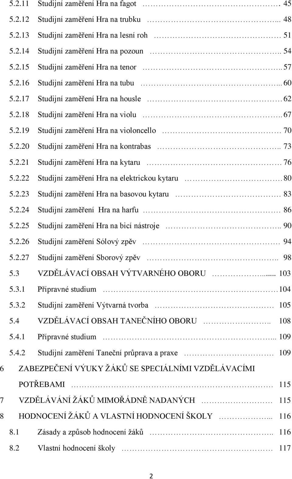 . 73 5.2.21 Studijní zaměření Hra na kytaru 76 5.2.22 Studijní zaměření Hra na elektrickou kytaru. 80 5.2.23 Studijní zaměření Hra na basovou kytaru. 83 5.2.24 Studijní zaměření Hra na harfu. 86 5.2.25 Studijní zaměření Hra na bicí nástroje.