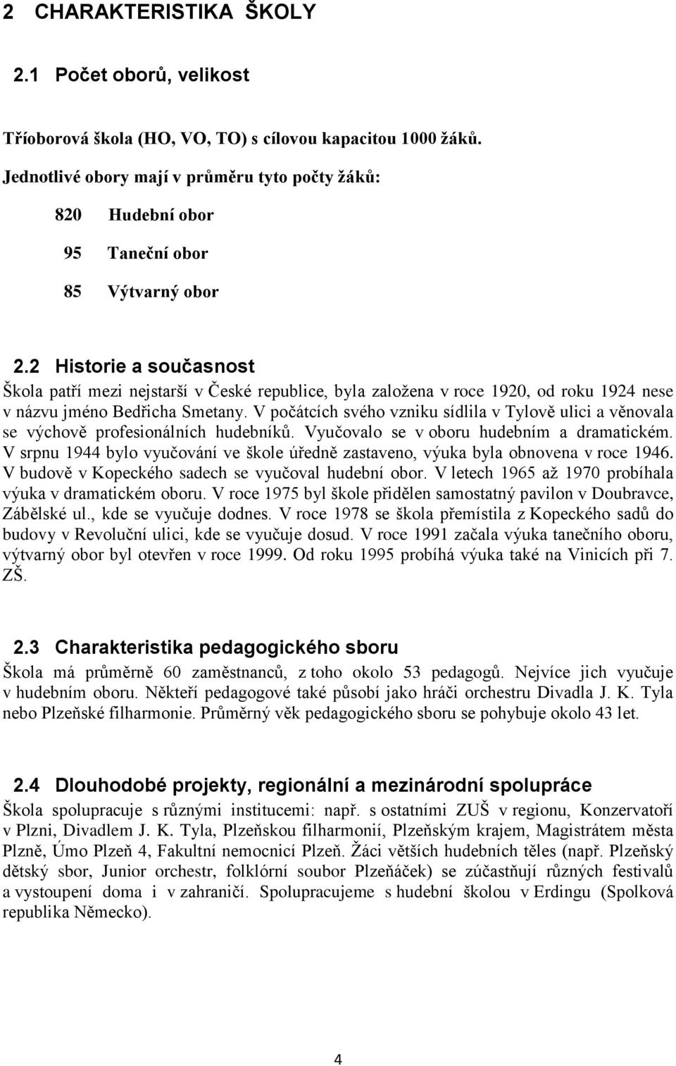 2 Historie a současnost Škola patří mezi nejstarší v České republice, byla zaloţena v roce 1920, od roku 1924 nese v názvu jméno Bedřicha Smetany.