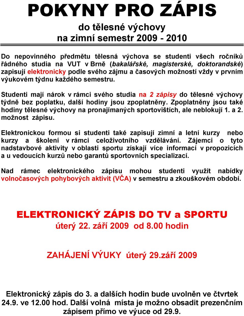 Studenti mají nárok v rámci svého studia na 2 zápisy do tělesné výchovy týdně bez poplatku, další hodiny jsou zpoplatněny.