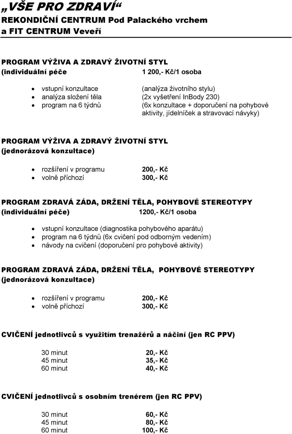 konzultace) rozšíření v programu 200,- Kč volně příchozí 300,- Kč PROGRAM ZDRAVÁ ZÁDA, DRŽENÍ TĚLA, POHYBOVÉ STEREOTYPY (individuální péče) 1200,- Kč/1 osoba vstupní konzultace (diagnostika