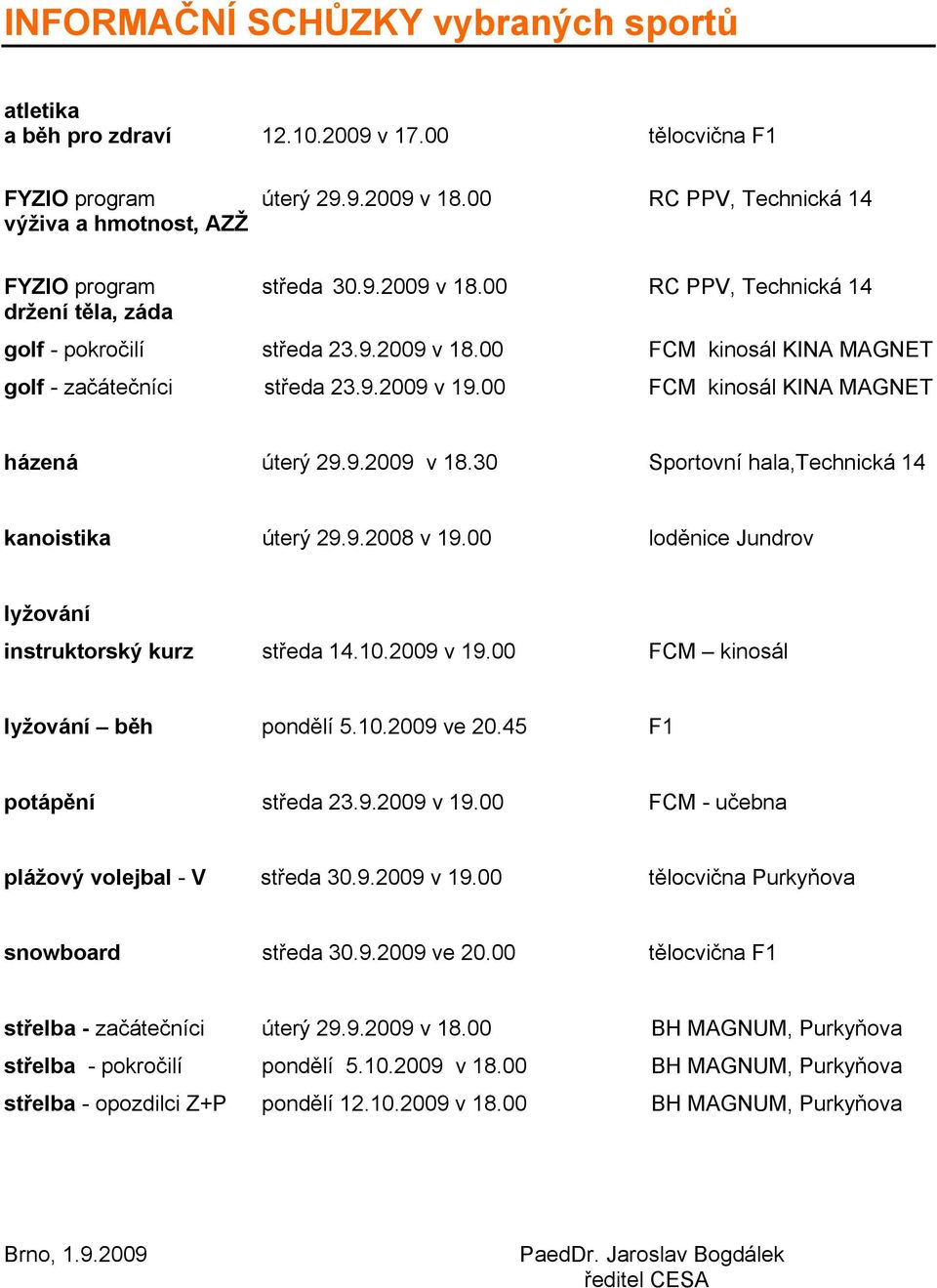 9.2009 v 19.00 FCM kinosál KINA MAGNET házená úterý 29.9.2009 v 18.30 Sportovní hala,technická 14 kanoistika úterý 29.9.2008 v 19.00 loděnice Jundrov lyžování instruktorský kurz středa 14.10.