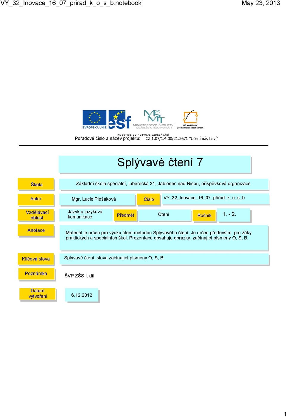 Lucie Plešáková Číslo VY_32_Inovace_16_07_přiřaď_k_o_s_b Vzdělávací oblast Informační Jazyk a jazyková komunikační komunikace technologie Předmět Čtení Ročník 1. 2.