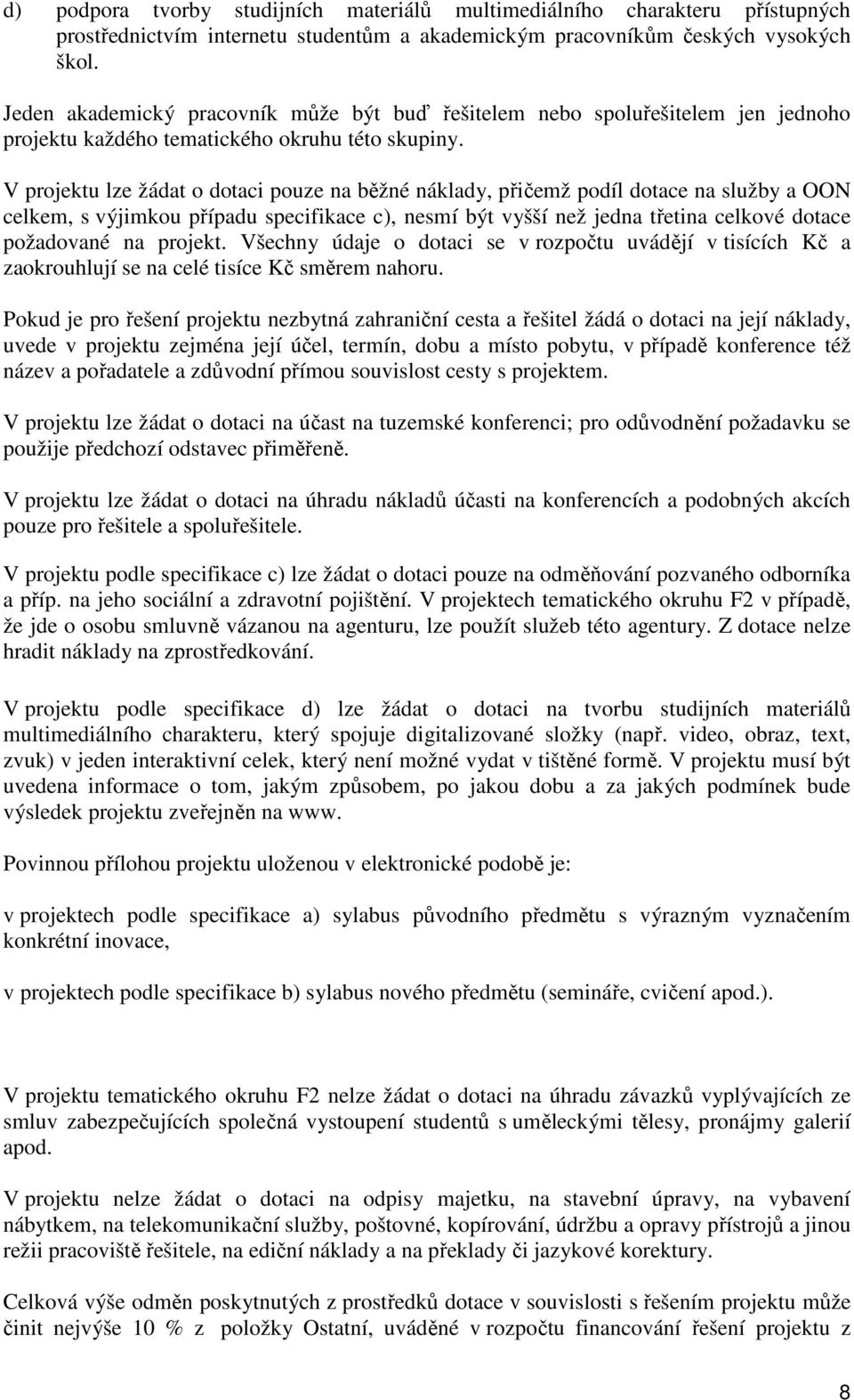 V projektu lze žádat o dotaci pouze na běžné náklady, přičemž podíl dotace na služby a OON celkem, s výjimkou případu specifikace c), nesmí být vyšší než jedna třetina celkové dotace požadované na