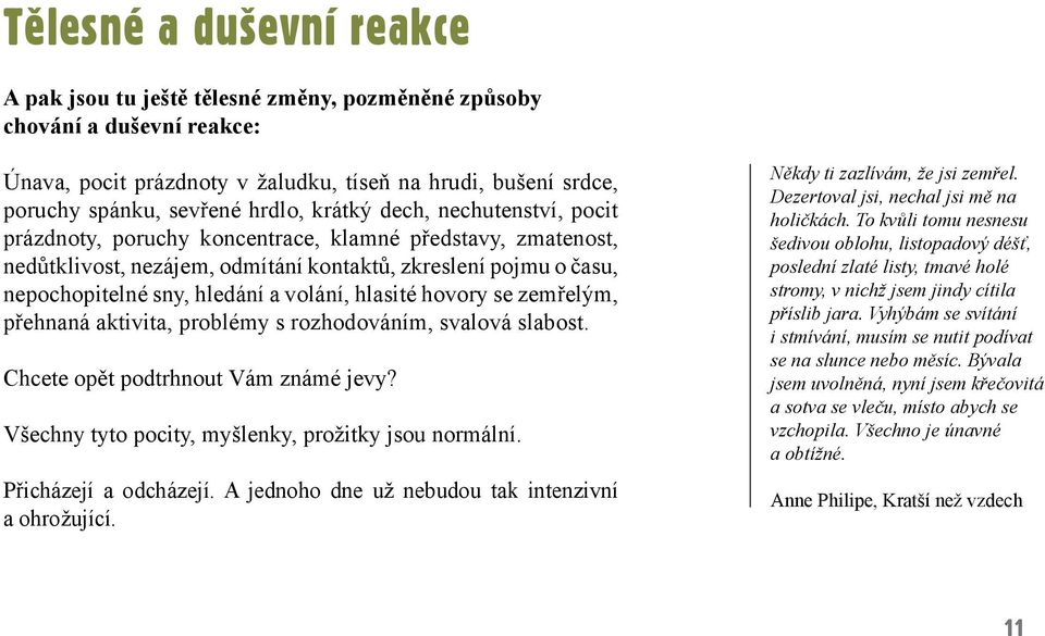 hlasité hovory se zemřelým, přehnaná aktivita, problémy s rozhodováním, svalová slabost. Chcete opět podtrhnout Vám známé jevy? Všechny tyto pocity, myšlenky, prožitky jsou normální.