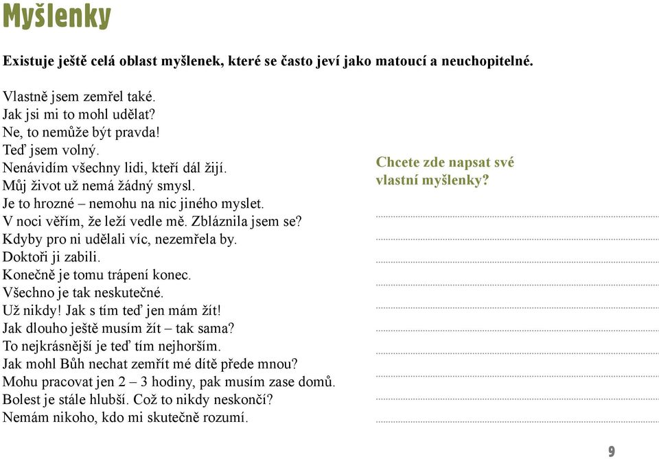 Kdyby pro ni udělali víc, nezemřela by. Doktoři ji zabili. Konečně je tomu trápení konec. Všechno je tak neskutečné. Už nikdy! Jak s tím teď jen mám žít! Jak dlouho ještě musím žít tak sama?