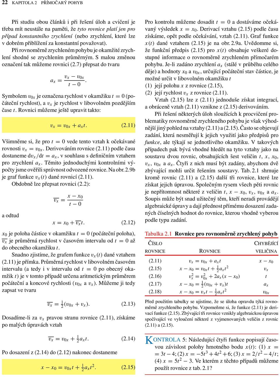 Symbolem v 0x je označena rychlos v okamžiku = 0 (počáeční rychlos), a v x je rychlos v libovolném pozdějším čase.rovnici můžeme ješě upravi ako: v x = v 0x + a x. (2.