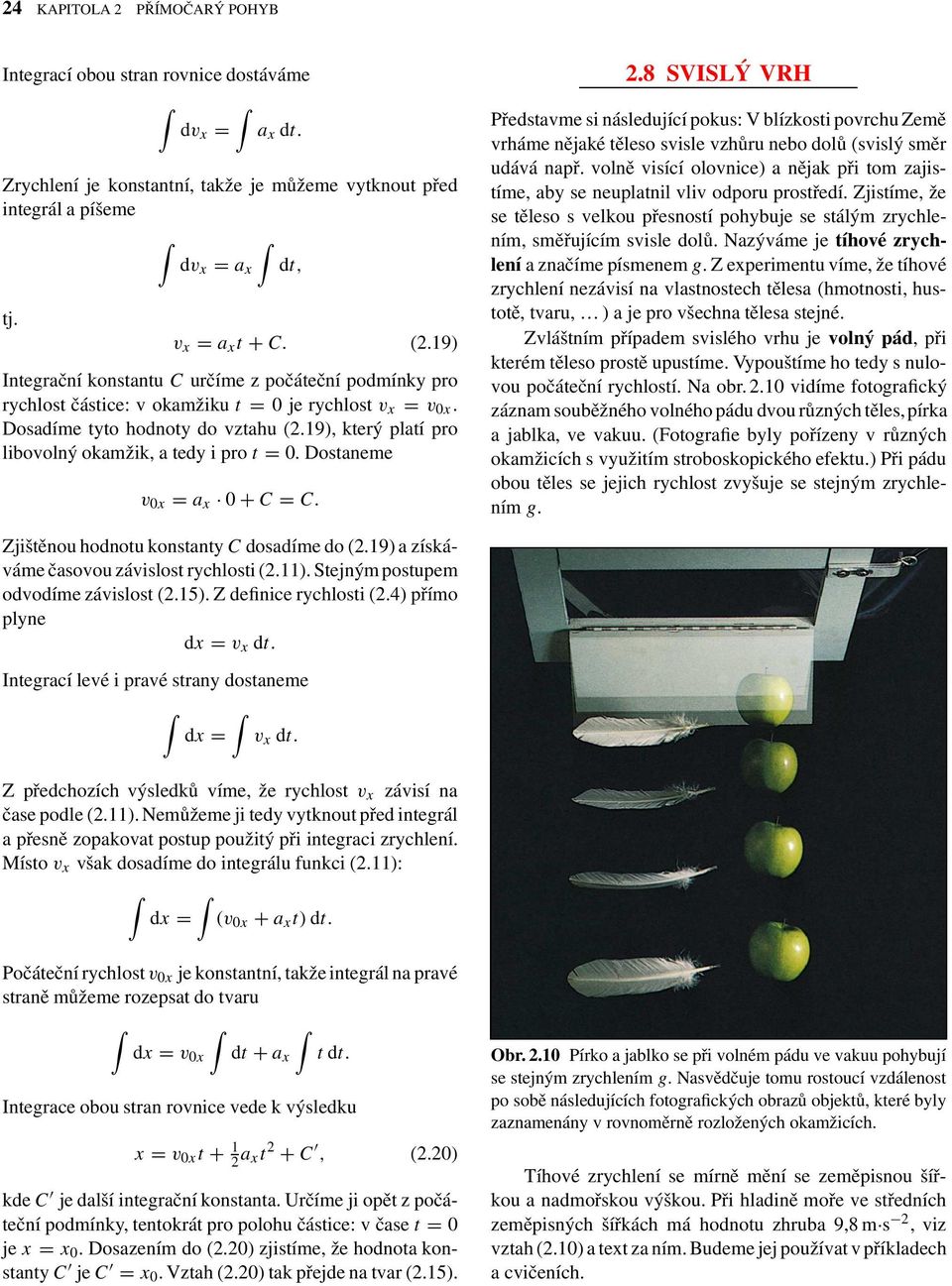 Dosaneme v 0x = a x 0 + C = C. 2.8 SVISLÝ VRH Předsavme si následující pokus: V blízkosi povrchu Země vrháme nějaké ěleso svisle vzhůru nebo dolů (svislý směr udává např.