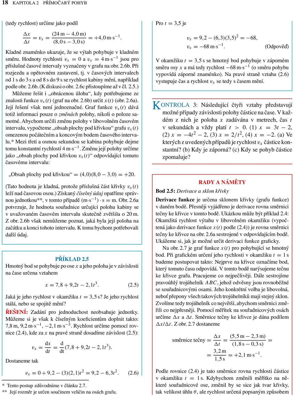 v časových inervalech od 1 s do 3 s a od 8 s do 9 s se rychlos kabiny mění, například podle obr. 2.6b.(K diskusi o obr. 2.6c přisoupíme až v čl. 2.5.