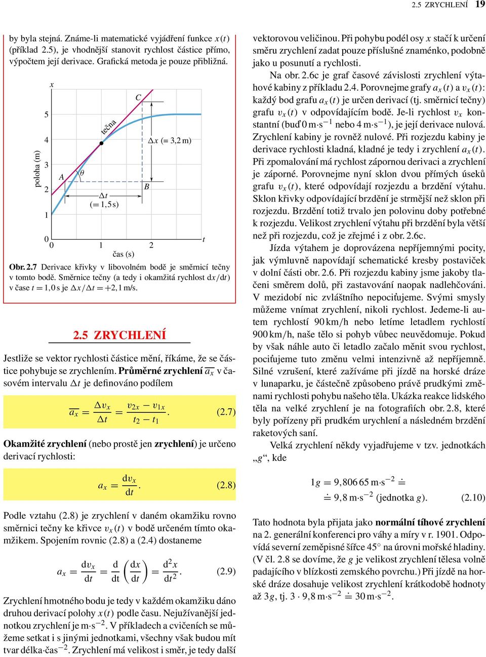 směrnice ečny (a edy i okamžiá rychlos dx/d) v čase = 1,0sje x/ =+2,1m/s. 2.5 ZRYCHLENÍ Jesliže se vekor rychlosi čásice mění, říkáme, že se čásice pohybuje se zrychlením.