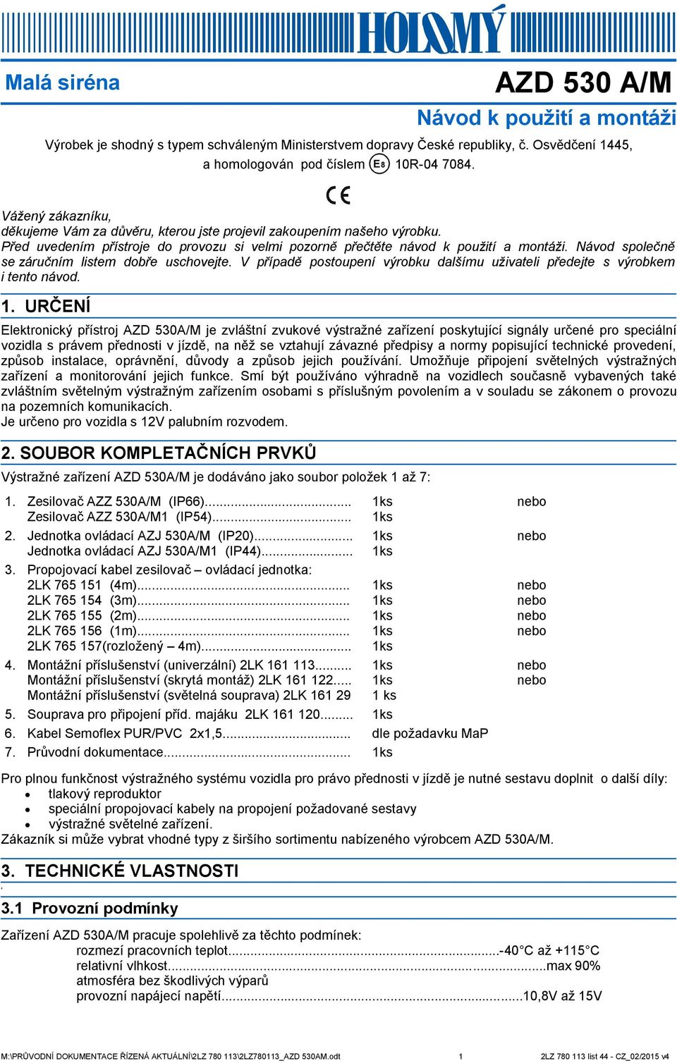 Návod společně se záručním listem dobře uschovejte. V případě postoupení výrobku dalšímu uživateli předejte s výrobkem i tento návod. 1.