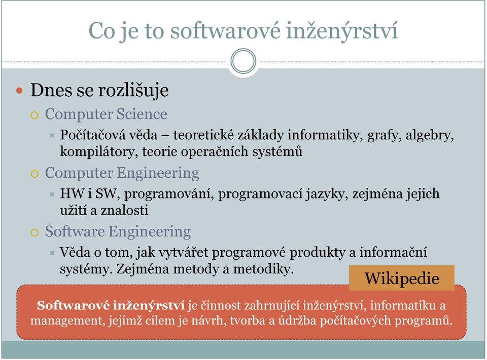 znalosti Software Engineering Věda o tom, jak vytvářet programové produkty a informační systémy. Zejména metody a metodiky.