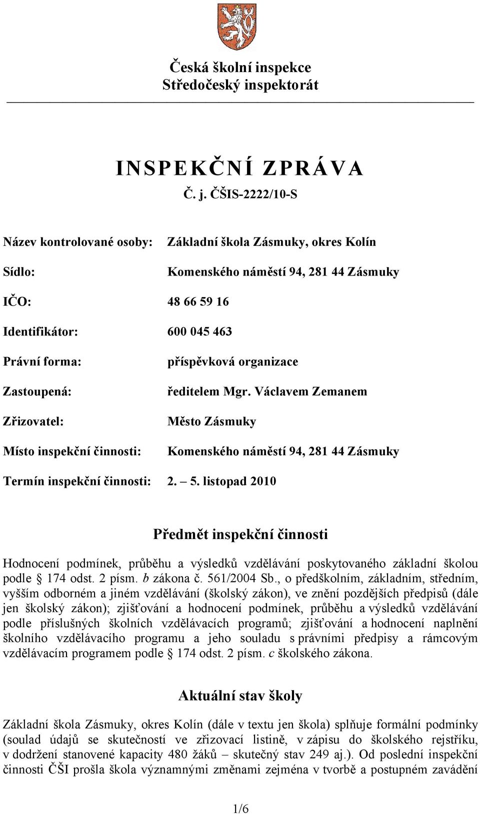 Zřizovatel: Místo inspekční činnosti: příspěvková organizace ředitelem Mgr. Václavem Zemanem Město Zásmuky Komenského náměstí 94, 281 44 Zásmuky Termín inspekční činnosti: 2. 5.