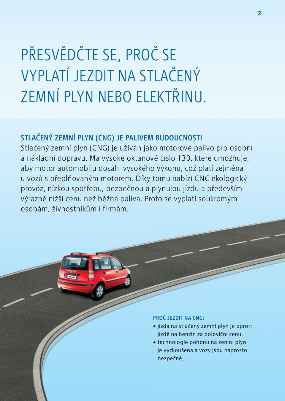 Má vysoké oktanové číslo 130, které umožňuje, aby motor automobilu dosáhl vysokého výkonu, což platí zejména u vozů s přeplňovaným motorem.