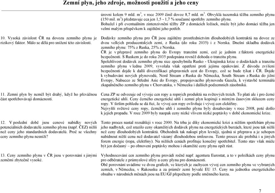 Vysoká závislost ČR na dovozu zemního plynu je rizikový faktor. Málo se dělá pro snížení této závislosti. 11. Zemní plyn by neměl být drahý, když ho převážnou část spotřebovávají domácnosti. 12.