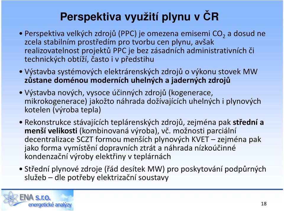 nových, vysoce účinných zdrojů (kogenerace, mikrokogenerace) jakožto náhrada dožívajících uhelných i plynových kotelen (výroba tepla) Rekonstrukce stávajících teplárenských zdrojů, zejména pak