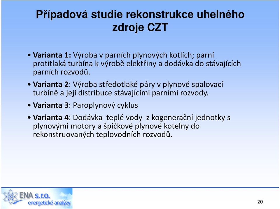 Varianta 2: Výroba středotlaké páry vplynové spalovací turbíně a její distribuce stávajícími parními rozvody.