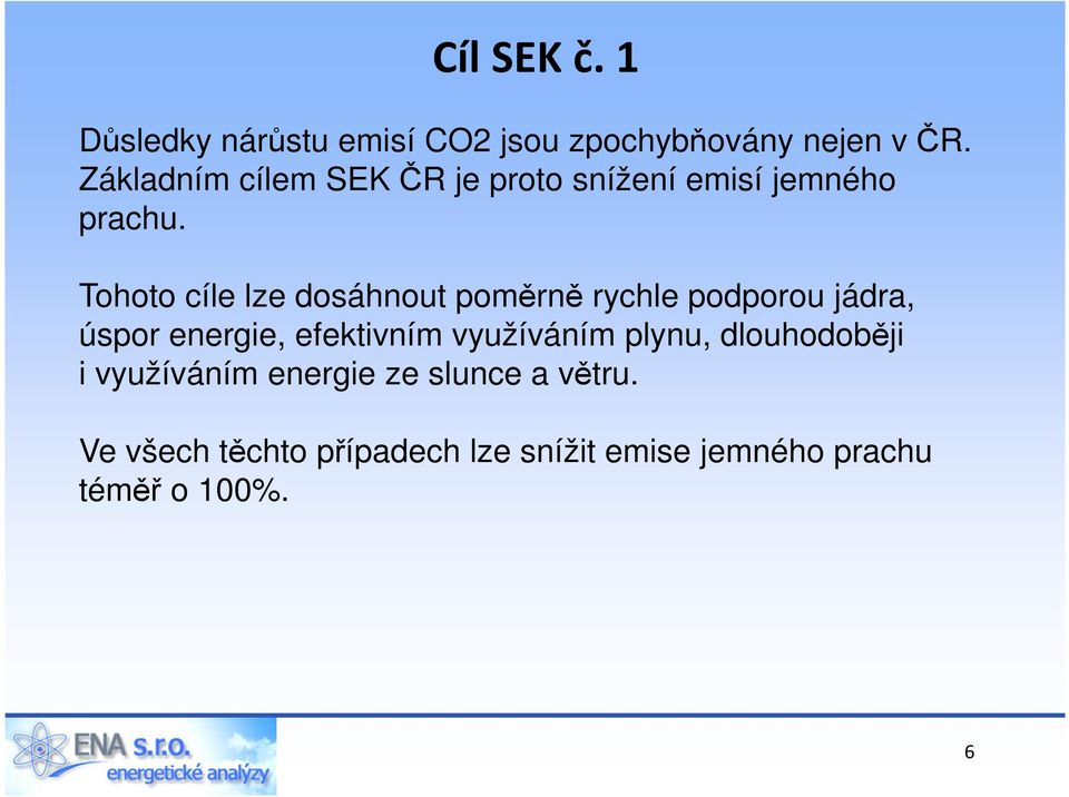 Tohoto cíle lze dosáhnout poměrně rychle podporou jádra, úspor energie, efektivním