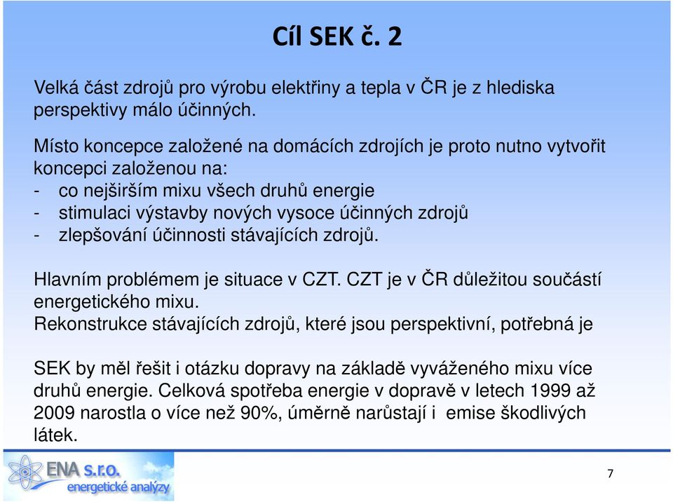 účinných zdrojů - zlepšování účinnosti stávajících zdrojů. Hlavním problémem je situace v CZT. CZT je v ČR důležitou součástí energetického mixu.