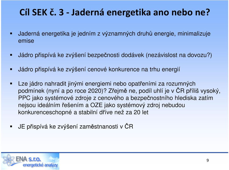 ) Jádro přispívá ke zvýšení cenové konkurence na trhu energií Lze jádro nahradit jinými energiemi nebo opatřeními za rozumných podmínek (nyní a po roce