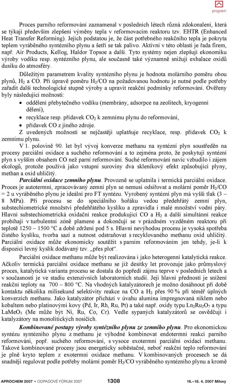 Air Products, Kellog, Haldor Topsoe a další. Tyto systémy nejen zlepšují ekonomiku výroby vodíku resp. syntézního plynu, ale sou asn také významn snižují exhalace oxid dusíku do atmosféry.