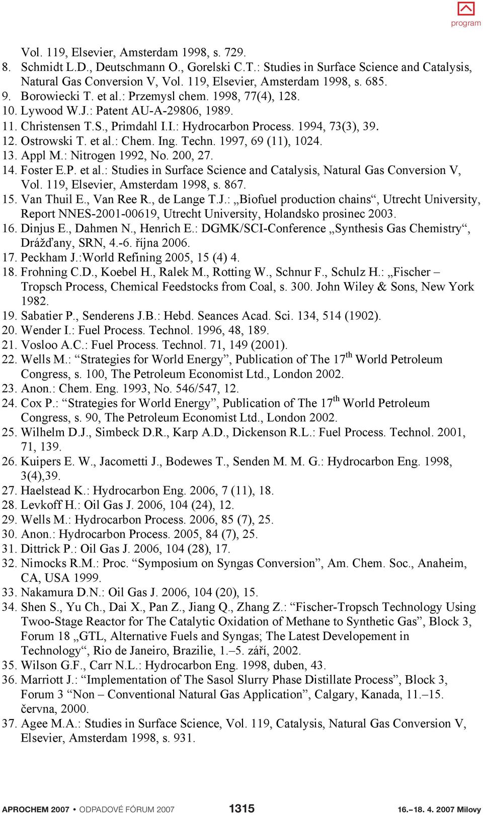 Ing. Techn. 1997, 69 (11), 1024. 13. Appl M.: Nitrogen 1992, No. 200, 27. 14. Foster E.P. et al.: Studies in Surface Science and Catalysis, Natural Gas Conversion V, Vol.