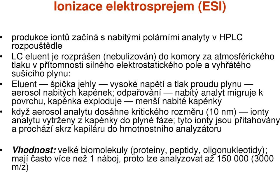 migruje k povrchu, kapénka exploduje menší nabité kapénky když aerosol analytu dosáhne kritického rozměru (10 nm) ionty analytu vytrženy z kapénky do plyné fáze; tyto ionty jsou