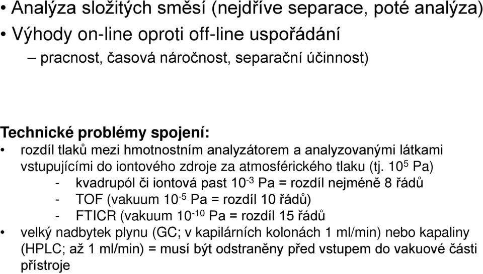 (tj. 10 5 Pa) - kvadrupól či iontová past 10-3 Pa = rozdíl nejméně 8 řádů - TOF (vakuum 10-5 Pa = rozdíl 10 řádů) - FTICR (vakuum 10-10 Pa = rozdíl 15