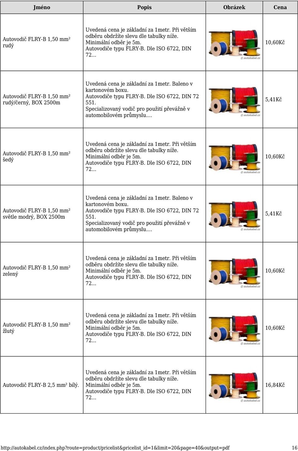 10,60Kč Autovodič FLRY-B 1,50 mm² světle modrý, BOX 2500m Uvedená cena je základní za 1metr. Baleno v kartonovém boxu. 72 551.