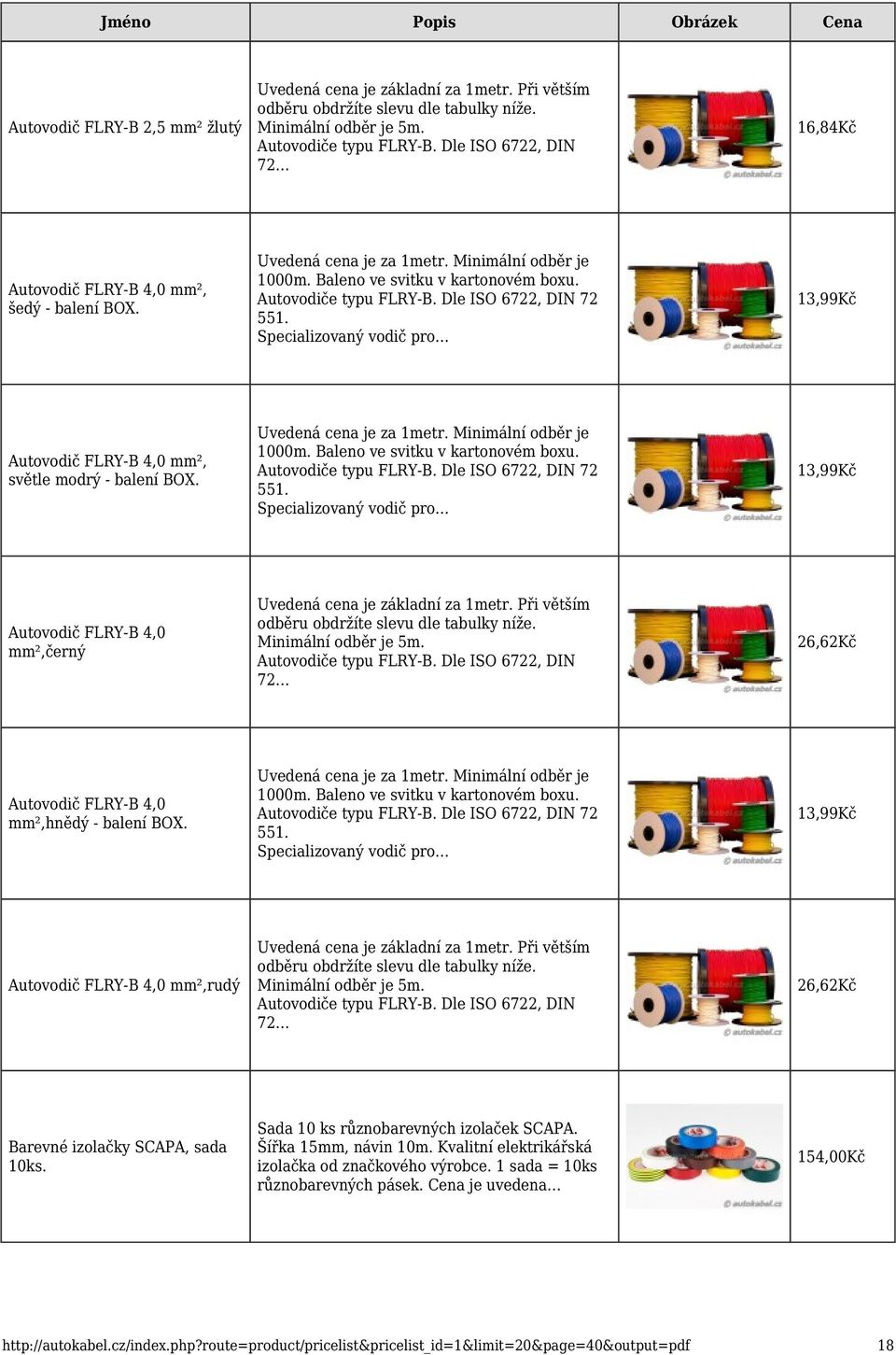 Specializovaný vodič pro 13,99Kč Autovodič FLRY-B 4,0 mm²,černý Minimální odběr je 5m. 26,62Kč Autovodič FLRY-B 4,0 mm²,hnědý - balení BOX. Uvedená cena je za 1metr. Minimální odběr je 1000m.