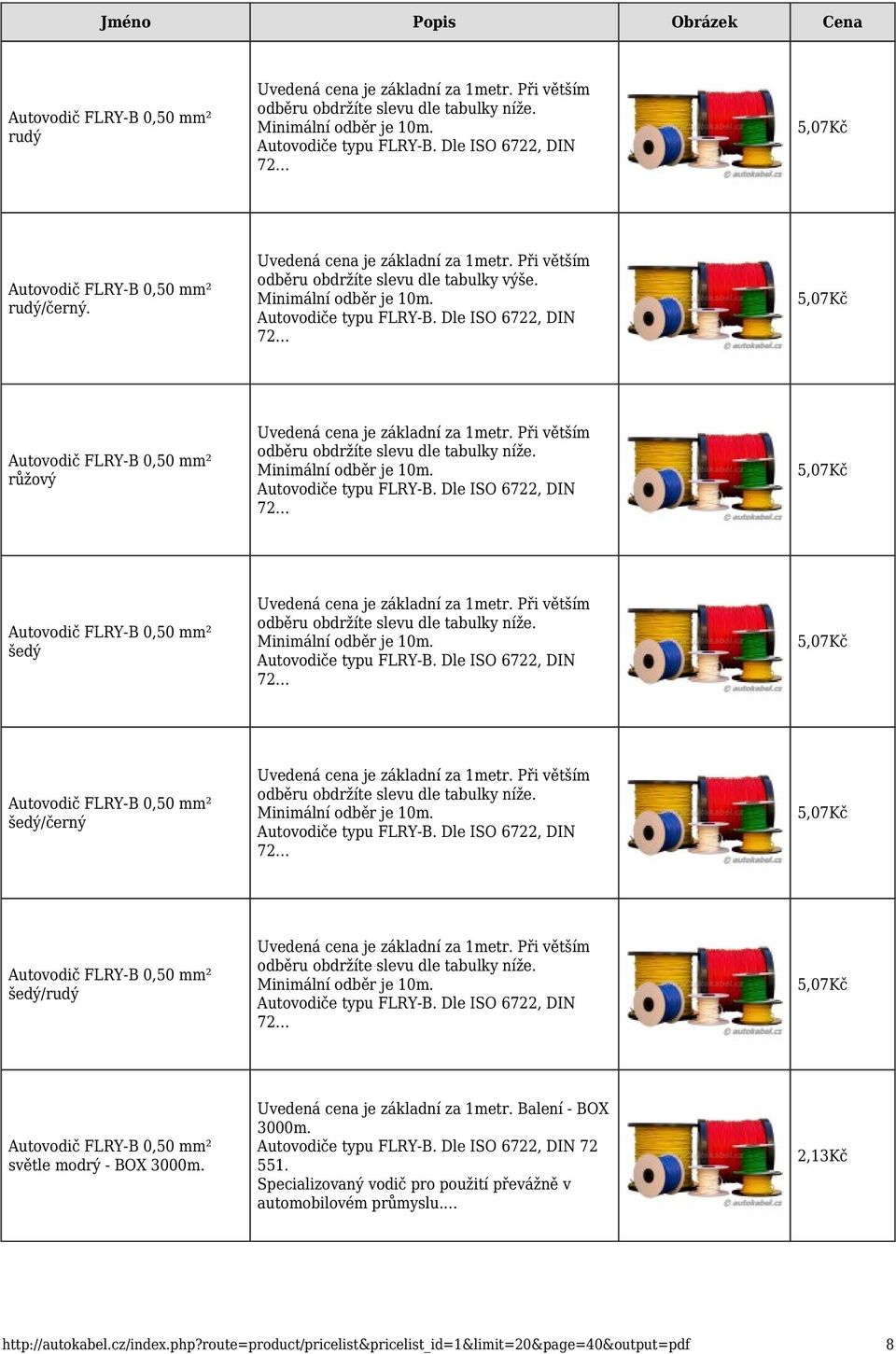 5,07Kč Autovodič FLRY-B 0,50 mm² šedý/černý Minimální odběr je 10m. 5,07Kč Autovodič FLRY-B 0,50 mm² šedý/rudý Minimální odběr je 10m.