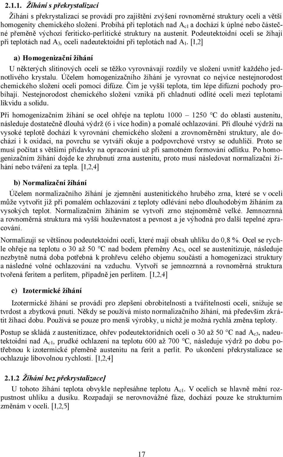 Podeutektoidní oceli se žíhají při teplotách nad A 3, oceli nadeutektoidní při teplotách nad A 1.