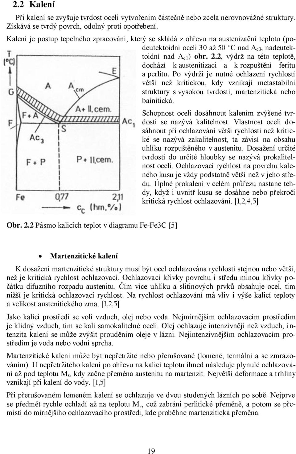 2, výdrž na této teplotě, dochází k austenitizaci a k rozpuštění feritu a perlitu.