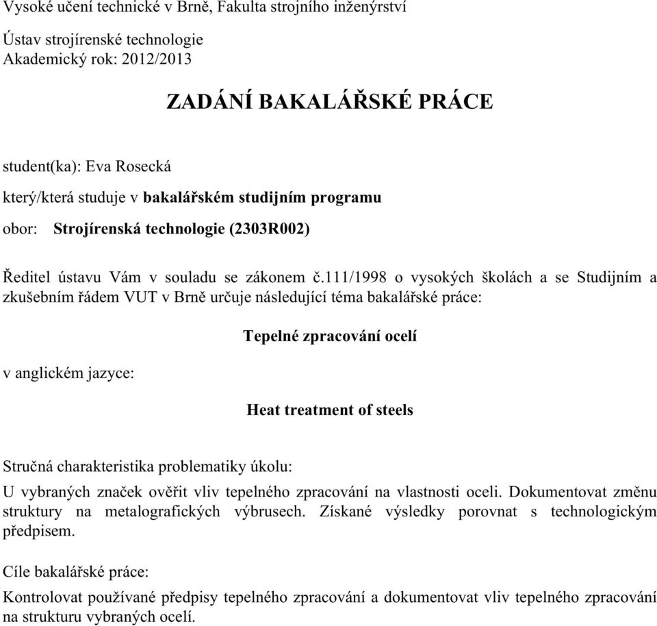 111/1998 o vysokých školách a se Studijním a zkušebním řádem VUT v Brně určuje následující téma bakalářské práce: v anglickém jazyce: Tepelné zpracování ocelí Heat treatment of steels Stručná