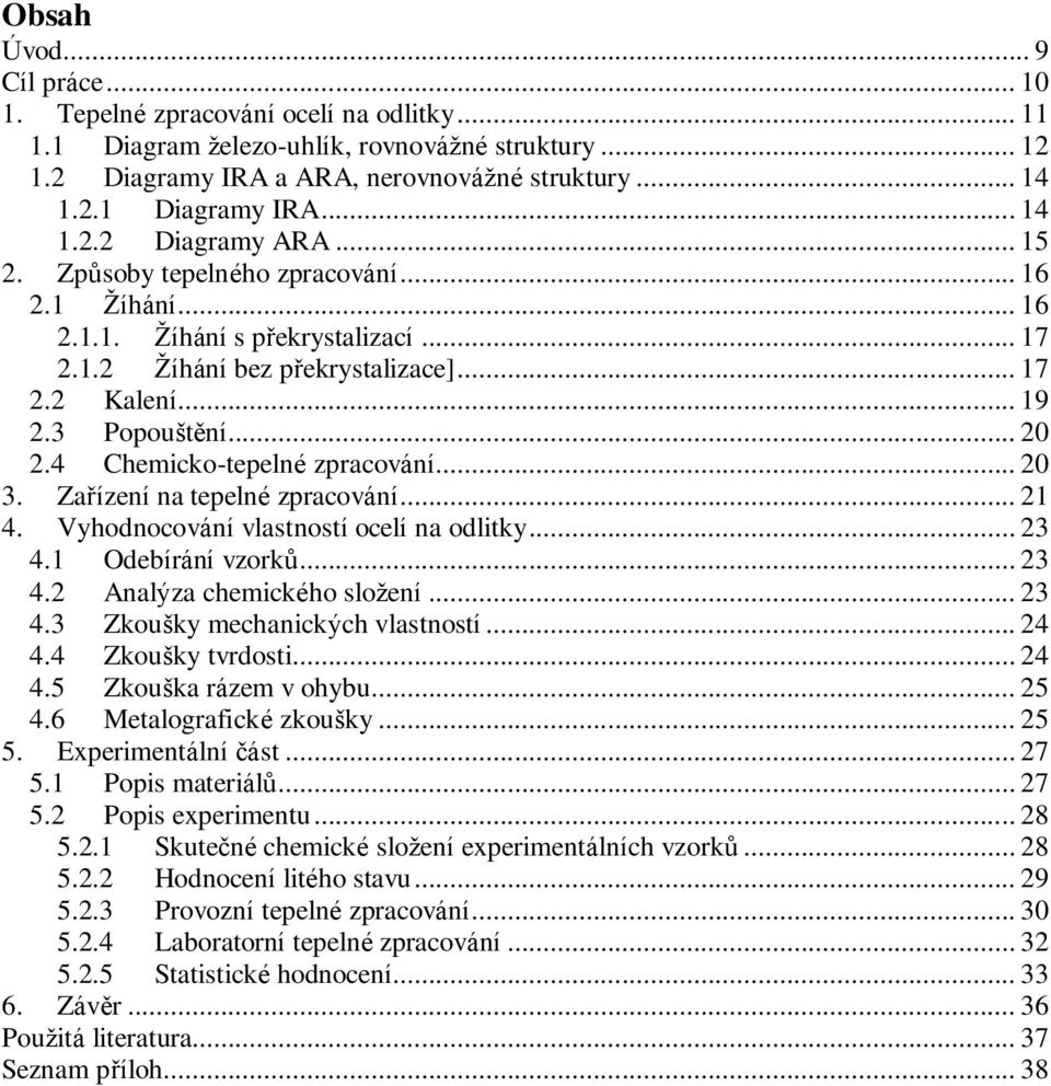 .. 20 2.4 Chemicko-tepelné zpracování... 20 3. Zařízení na tepelné zpracování... 21 4. Vyhodnocování vlastností ocelí na odlitky... 23 4.1 Odebírání vzorků... 23 4.2 Analýza chemického složení... 23 4.3 Zkoušky mechanických vlastností.