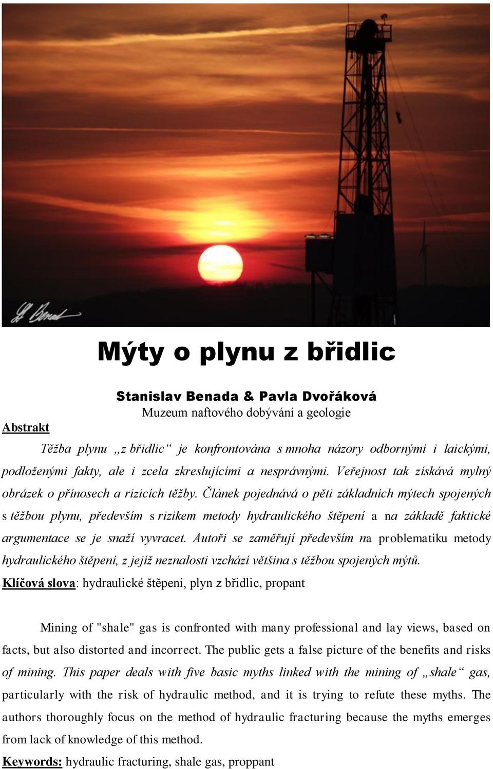 Článek pojednává o pěti základních mýtech spojených s těžbou plynu, především s rizikem metody hydraulického štěpení a na základě faktické argumentace se je snaží vyvracet.