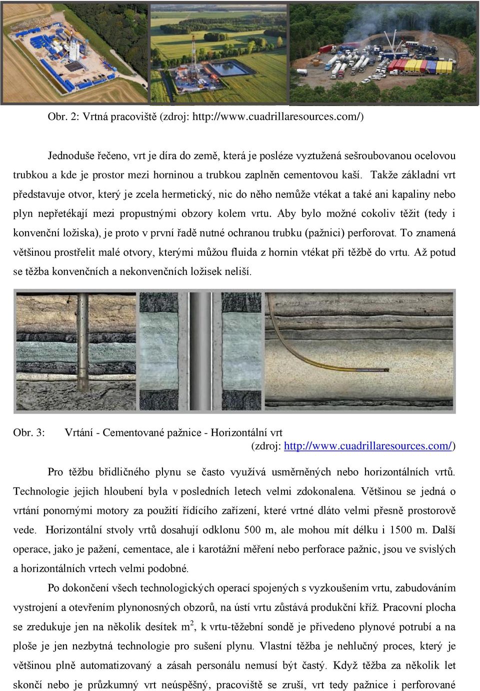 Takže základní vrt představuje otvor, který je zcela hermetický, nic do něho nemůže vtékat a také ani kapaliny nebo plyn nepřetékají mezi propustnými obzory kolem vrtu.