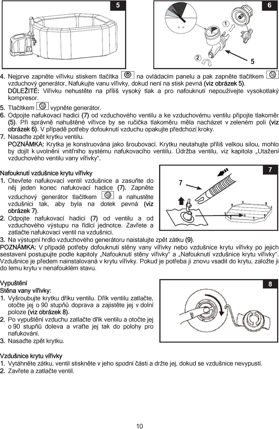 Odpojte nafukovací hadici (7) od vzduchového ventilu a ke vzduchovému ventilu připojte tlakoměr (5). Při správně nahuštěné vířivce by se ručička tlakoměru měla nacházet v zeleném poli (viz obrázek 6).