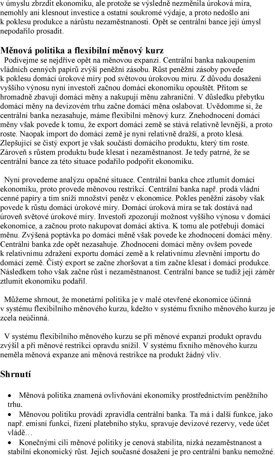 Centrální banka nakoupením vládních cenných papírů zvýší peněžní zásobu. Růst peněžní zásoby povede k poklesu domácí úrokové míry pod světovou úrokovou míru.