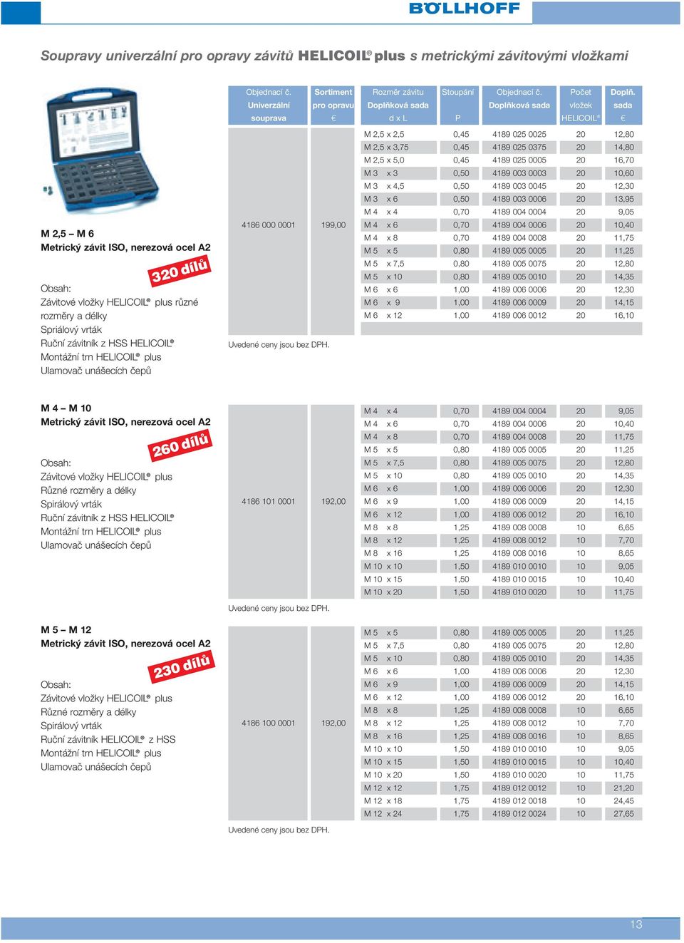 rozměry a délky Spriálový vrták Ruční závitník z HSS HELICOIL Montážní trn HELICOIL plus Ulamovač unášecích čepů M 2,5 x 2,5 0,45 4189 025 0025 20 12,80 M 2,5 x 3,75 0,45 4189 025 0375 20 14,80 M 2,5