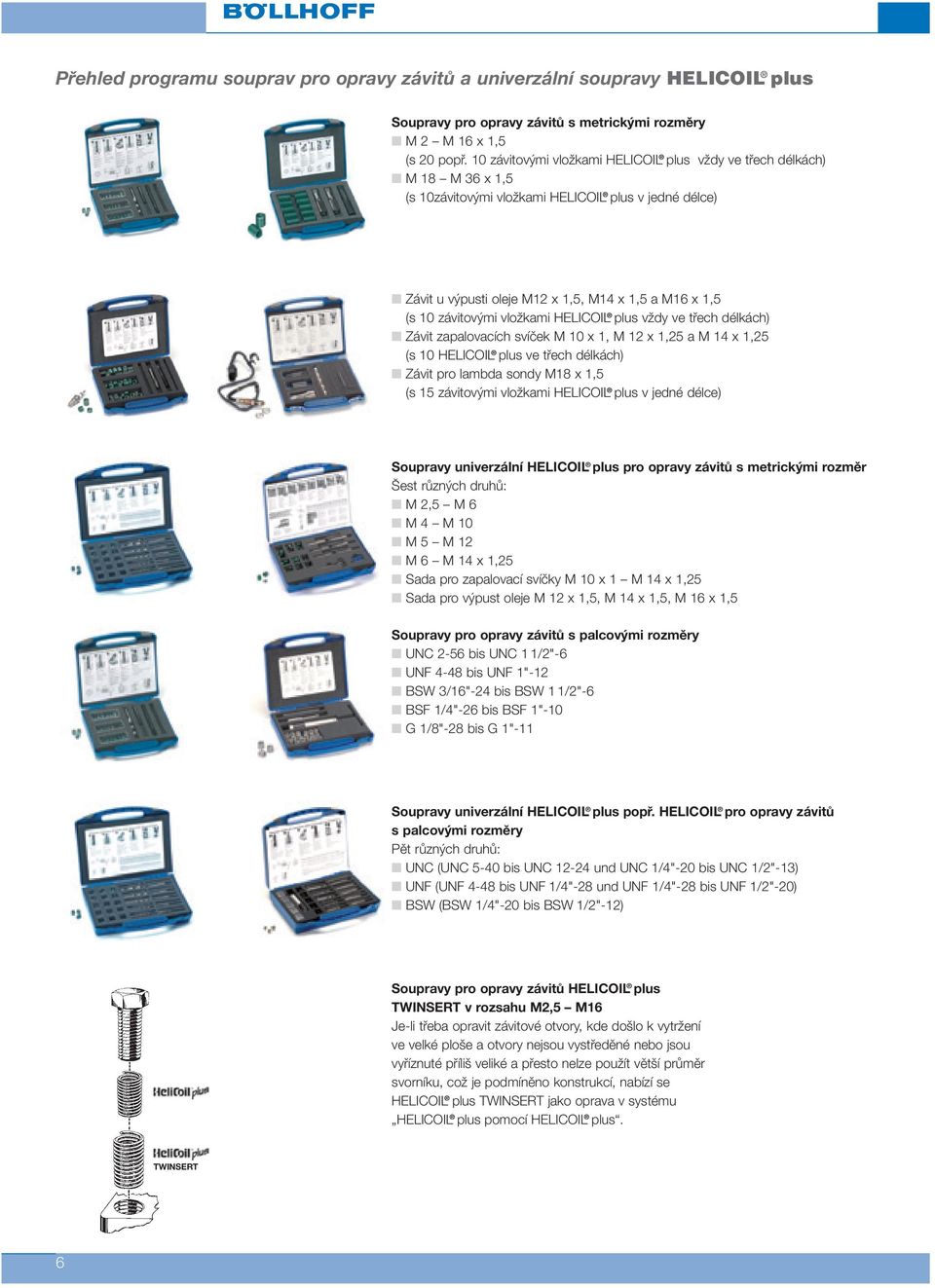 závitovými vložkami HELICOIL plus vždy ve třech délkách) Závit zapalovacích svíček M 10 x 1, M 12 x 1,25 a M 14 x 1,25 (s 10 HELICOIL plus ve třech délkách) Závit pro lambda sondy M18 x 1,5 (s 15