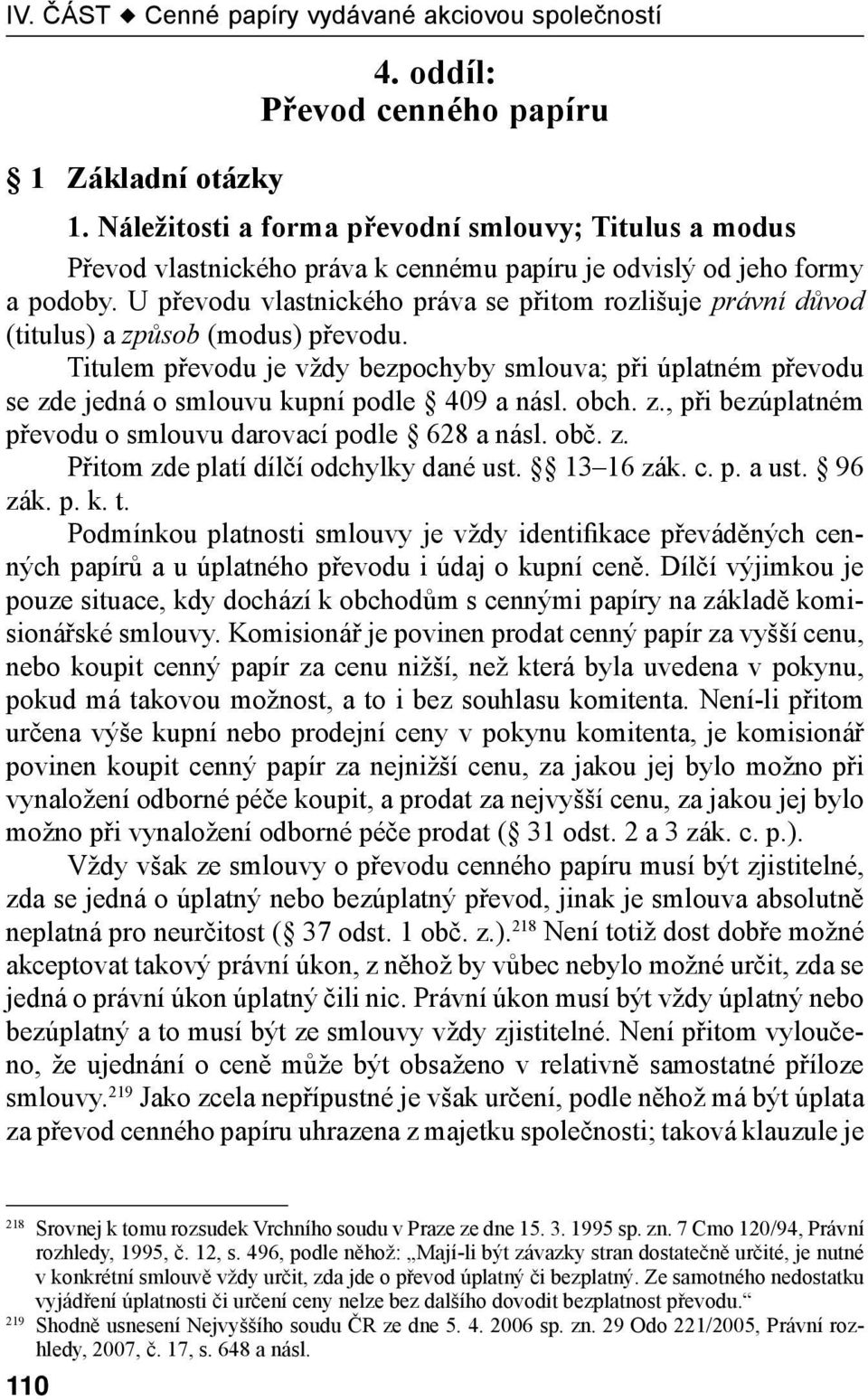 Titulem převodu je vždy bezpochyby smlouva; při úplatném převodu se zde jedná o smlouvu kupní podle 409 a násl. obch. z., při bezúplatném převodu o smlouvu darovací podle 628 a násl. obč. z. Přitom zde platí dílčí odchylky dané ust.