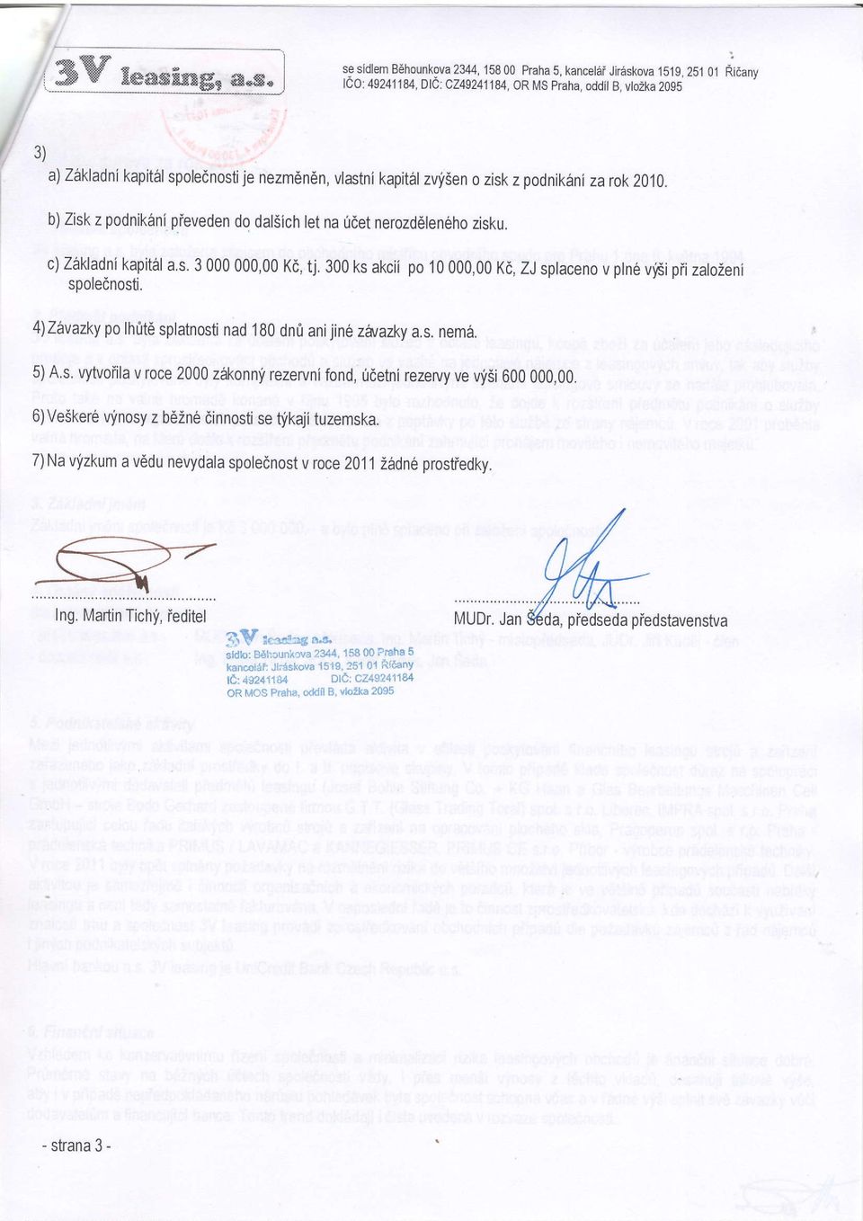 c) Z6kladni kapitirl a.s.3000000,00k6,tj.300ksakcii pol0000,00kd,zjsplacenovptndvgi pii zatozeni spolednosli. 4)ZAvazky po lh0t6 splatnosti nad 180 dn0 anijin ztuazky a,s. nema, 5) A.s. vytuofila v roce 2000 z6konni rezervni fond, i0etni rezervy ve vfsi 600000,00.