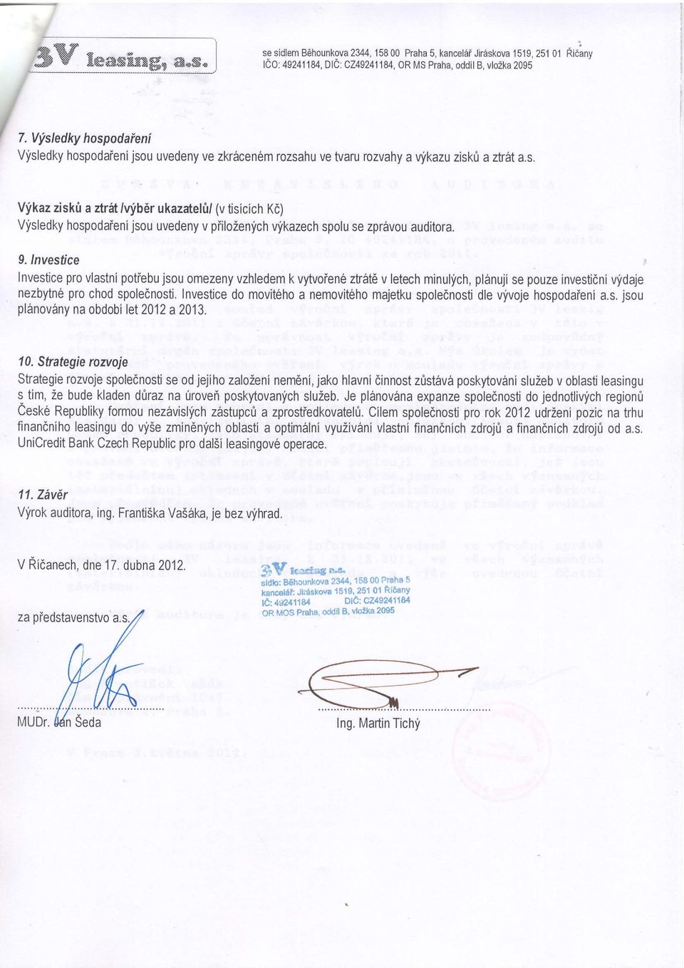 9. /nyesfice Investice pro vlastni potiebu jsou omezeny vzhledem k vytvoien6 ztrirtd v letech minulich, planuji se pouze investidni vil,daje nezbytn6 pro chod spolednosti.