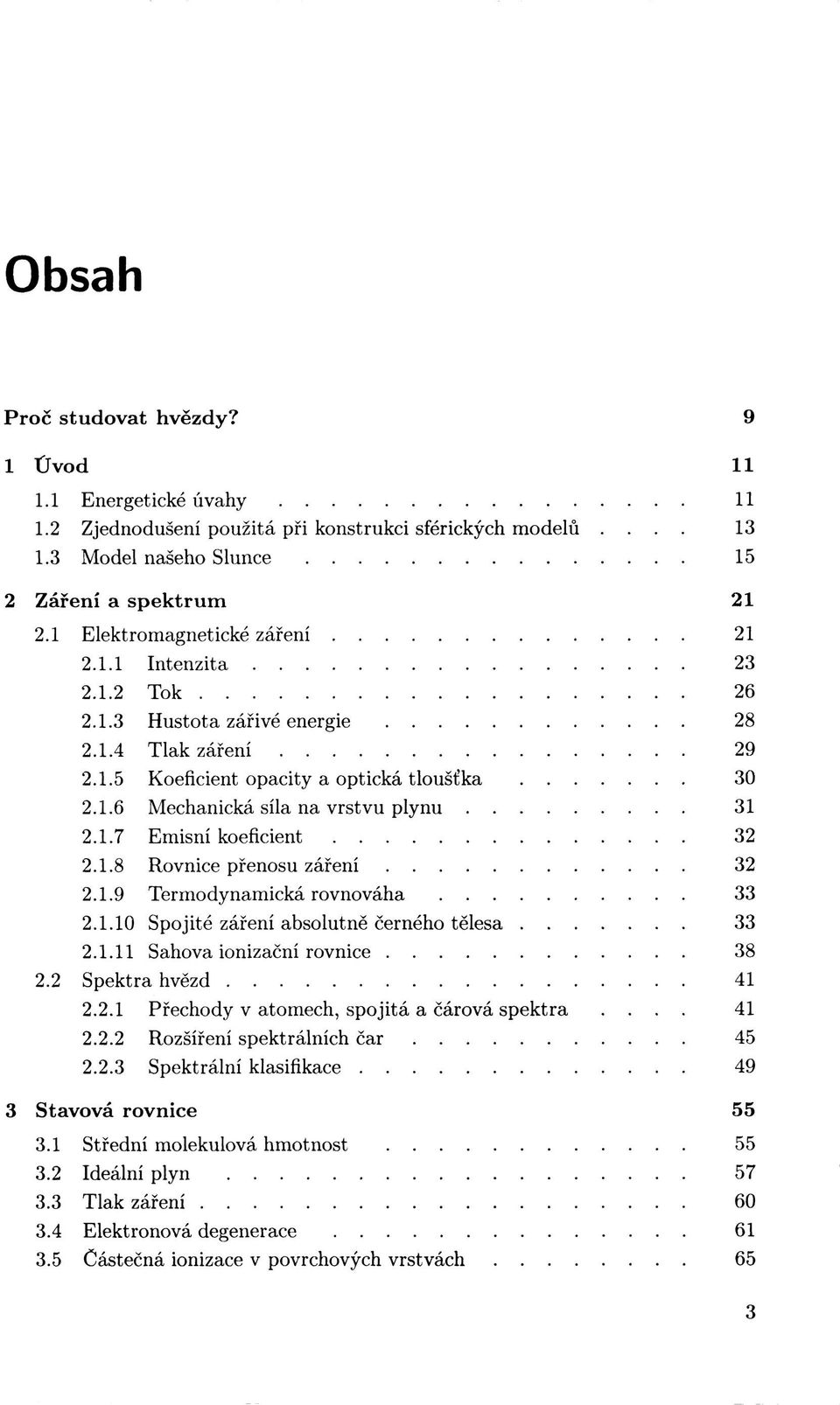 1.7 Emisní koeficient 32 2.1.8 Rovnice přenosu záření 32 2.1.9 Termodynamická rovnováha 33 2.1.10 Spojité záření absolutně černého tělesa 33 2.1.11 Sahova ionizační rovnice 38 2.2 Spektra hvězd 41 2.