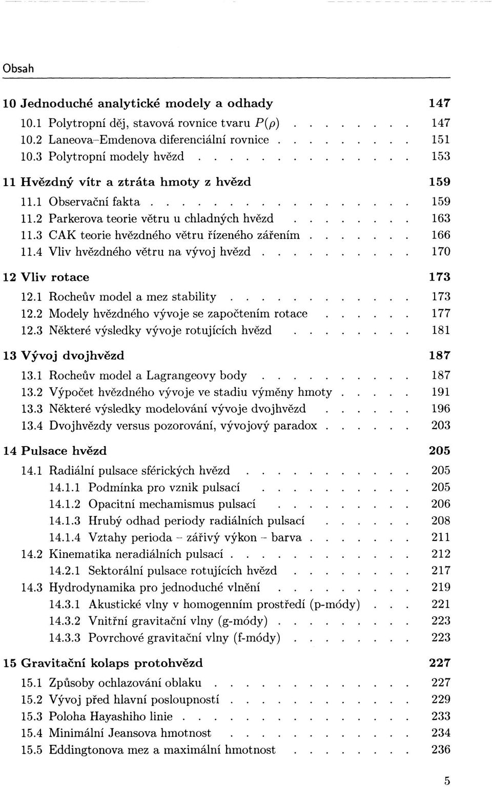 3 CAK teorie hvězdného větru řízeného zářením 166 11.4 Vliv hvězdného větru na vývoj hvězd 170 12 Vliv rotace 173 12.1 Rocheův model a mez stability 173 12.