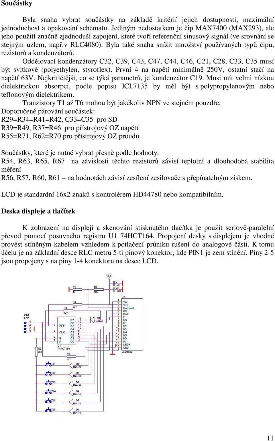 Byla také snaha snížit množství používaných typů čipů, rezistorů a kondenzátorů. Oddělovací kondenzátory C32, C39, C43, C47, C44, C46, C21, C28, C33, C35 musí být svitkové (polyethylen, styroflex).