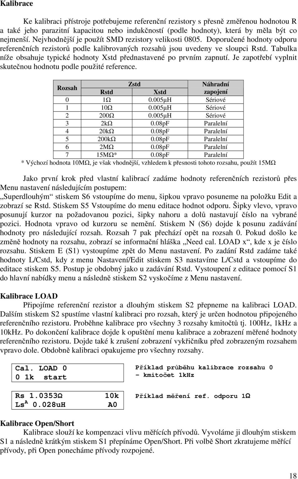 Tabulka níže obsahuje typické hodnoty Xstd přednastavené po prvním zapnutí. Je zapotřebí vyplnit skutečnou hodnotu podle použité reference. Rozsah Zstd Náhradní Rstd Xstd zapojení 0 1Ω 0.